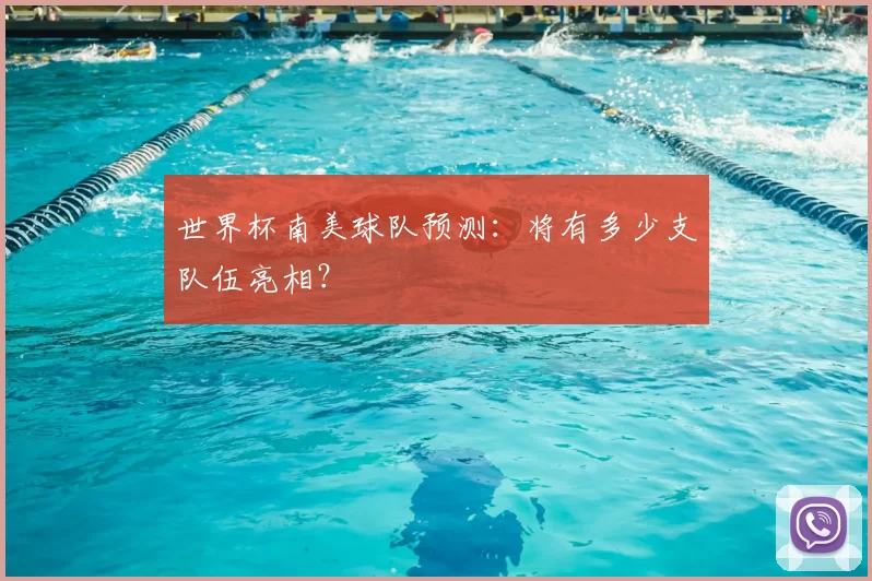 世界杯南美球队预测:将有多少支队伍亮相?