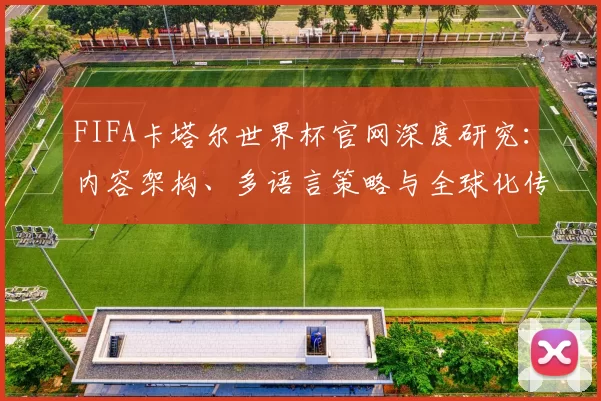 FIFA卡塔尔世界杯官网深度研究:内容架构、多语言策略与全球化传播