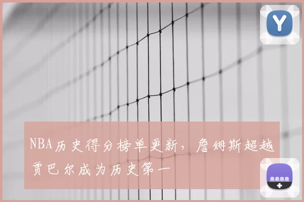 NBA历史得分榜单更新,詹姆斯超越贾巴尔成为历史第一