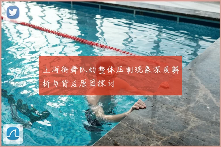 上海街舞队的整体压制现象深度解析与背后原因探讨