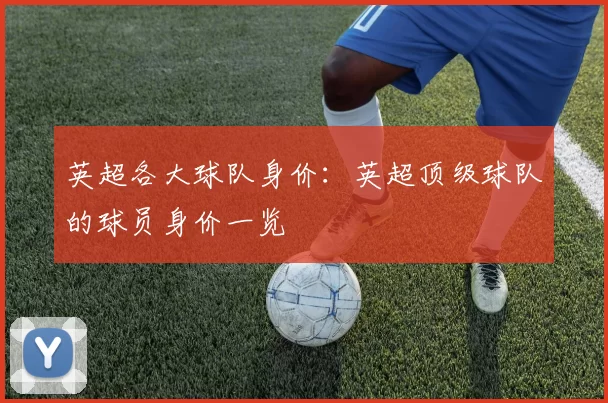 英超各大球队身价：英超顶级球队的球员身价一览