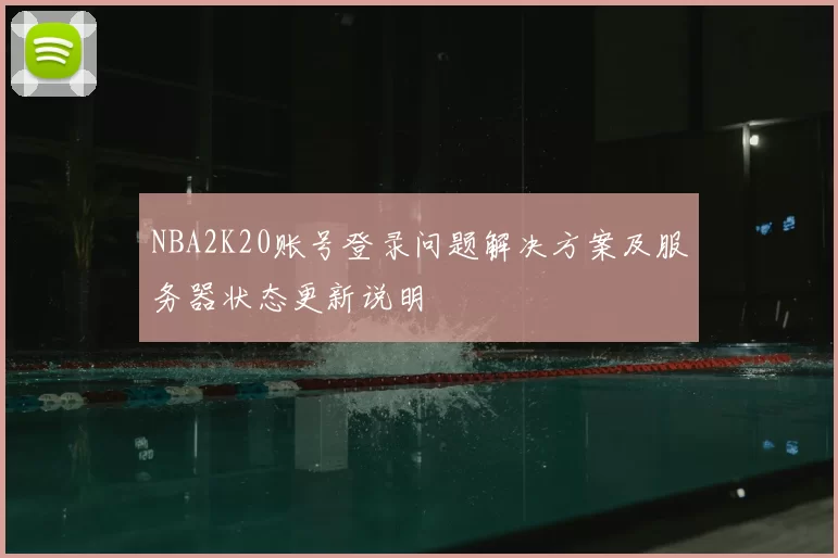 NBA2K20账号登录问题解决方案及服务器状态更新说明