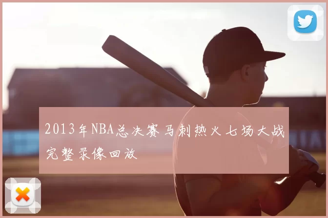 2013年NBA总决赛马刺热火七场大战完整录像回放