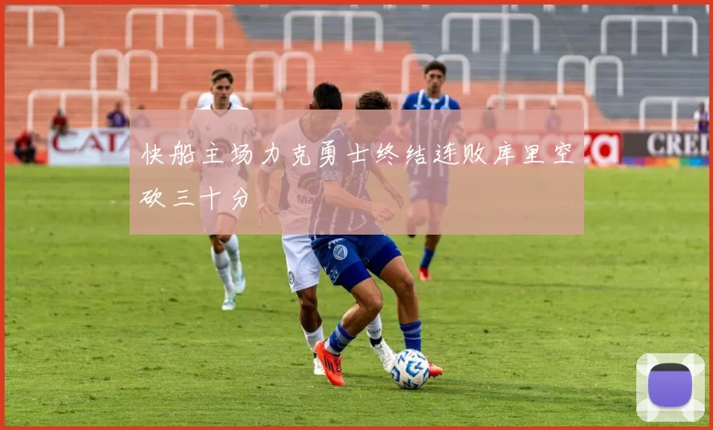 快船主场力克勇士终结连败库里空砍三十分