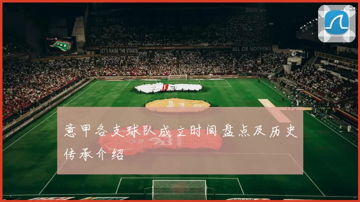 意甲各支球队成立时间盘点及历史传承介绍