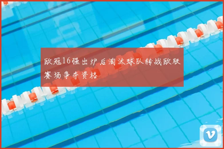 欧冠16强出炉后淘汰球队转战欧联赛场争夺资格