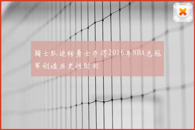 骑士队逆转勇士夺得2016年NBA总冠军创造历史性时刻