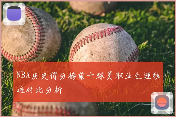NBA历史得分榜前十球员职业生涯轨迹对比分析