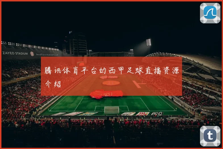 腾讯体育平台的西甲足球直播资源介绍