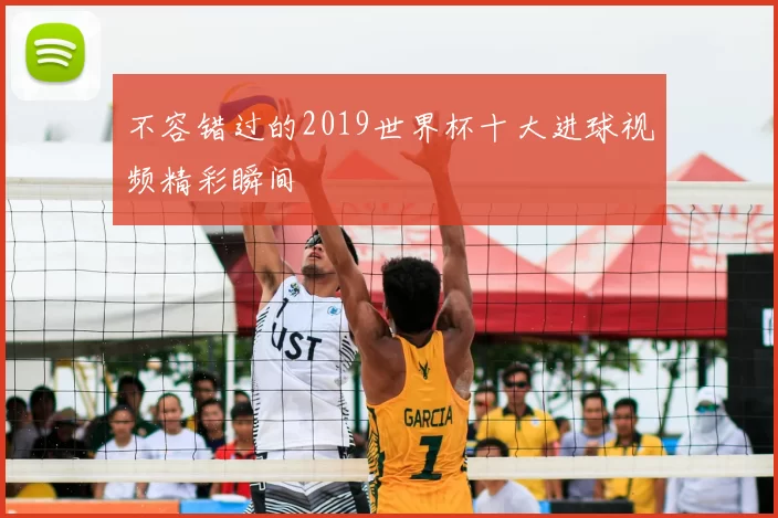 不容错过的2019世界杯十大进球视频精彩瞬间