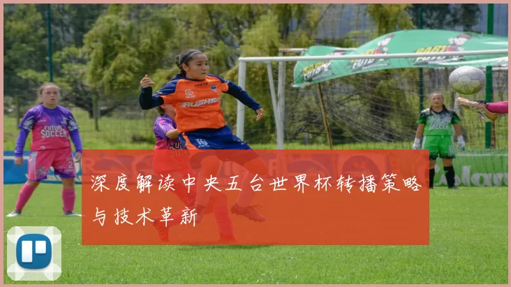 深度解读中央五台世界杯转播策略与技术革新