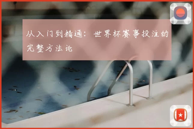 从入门到精通：世界杯赛事投注的完整方法论