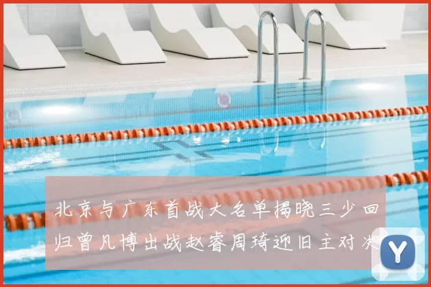 北京与广东首战大名单揭晓三少回归曾凡博出战赵睿周琦迎旧主对决
