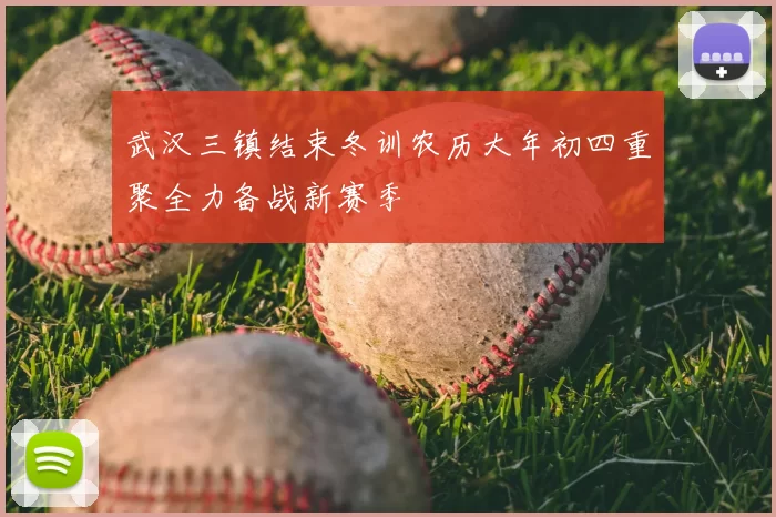 武汉三镇结束冬训农历大年初四重聚全力备战新赛季