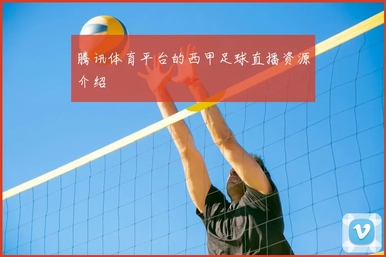 腾讯体育平台的西甲足球直播资源介绍