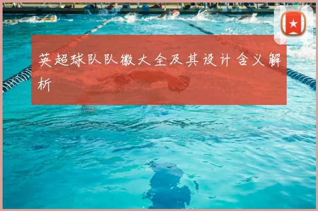 英超球队队徽大全及其设计含义解析