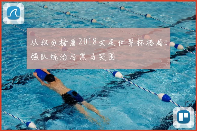 从积分榜看2018女足世界杯格局:强队统治与黑马突围