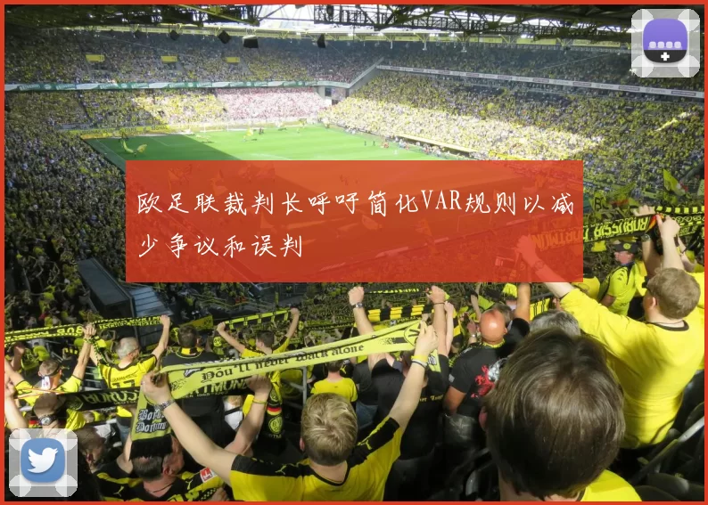 欧足联裁判长呼吁简化VAR规则以减少争议和误判