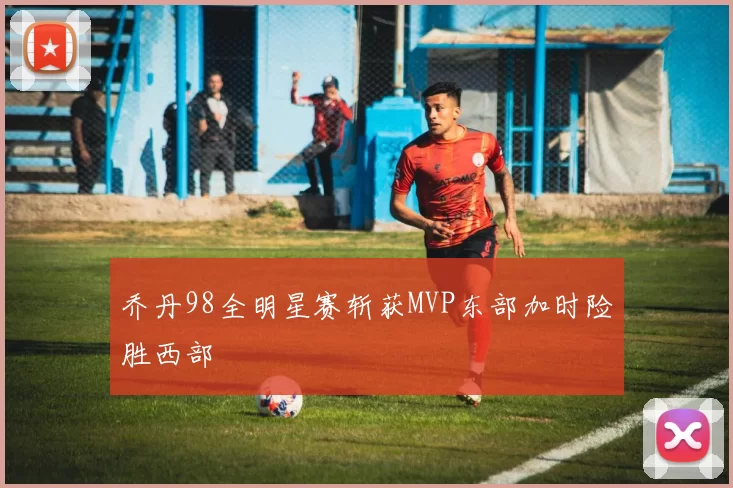 乔丹98全明星赛斩获MVP东部加时险胜西部