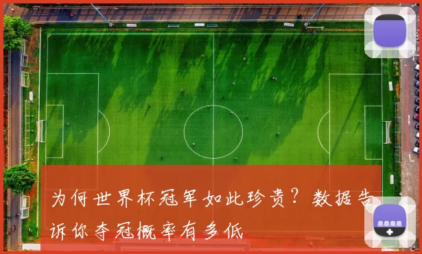 为何世界杯冠军如此珍贵？数据告诉你夺冠概率有多低